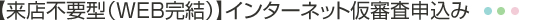 【来店不要型（WEB完結型）】インターネット仮審査申込み